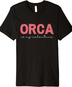 Orca Is My Valentine Heart Shape Orca Fish Valentine Premium T-Shirt