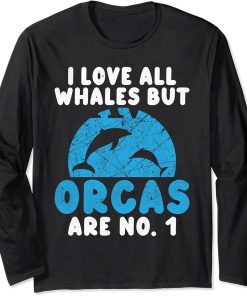 I love all Whales but Orcas are No. 1 Orca Whale Long Sleeve T-Shirt