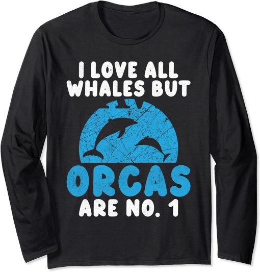 I love all Whales but Orcas are No. 1 Orca Whale Long Sleeve T-Shirt